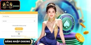 Cách Đăng Nhập Okking Dễ Dàng Và Lưu Ý Quan Trọng Cần Biết